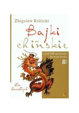 Bajki chińskie dla dorosłych czyli 108 opowieści dziwnej treści Zbigniew Królicki