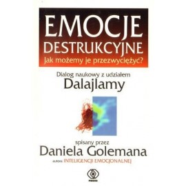 Emocje destrukcyjne Jak możemy je przezwyciężyć? Dialog naukowy z udziałem Dalajlamy Daniel Goleman