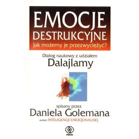 Emocje destrukcyjne Jak możemy je przezwyciężyć? Dialog naukowy z udziałem Dalajlamy Daniel Goleman