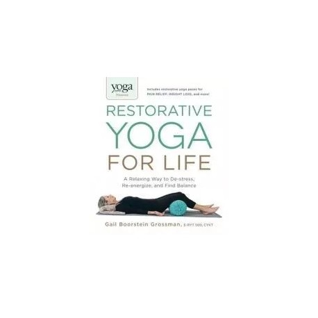 Joga Restorative Yoga for life A Relaxing Way to De-stress, Re-energize, and Find Balance Gail Boorstein Grossman