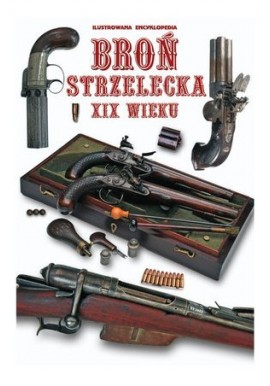 Broń strzelecka XIX wieku Ilustrowana encyklopedia Praca zbiorowa