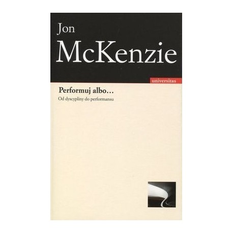 Performuj albo... Od dyscypliny do performansu Jon McKenzie