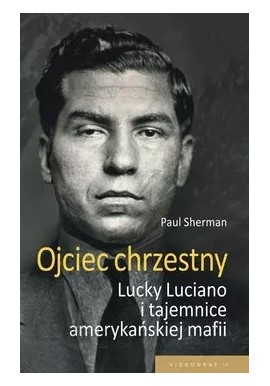 Ojciec chrzestny Lucky Luciano i tajemnice amerykańskiej mafii Paul Sherman