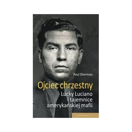 Ojciec chrzestny Lucky Luciano i tajemnice amerykańskiej mafii Paul Sherman