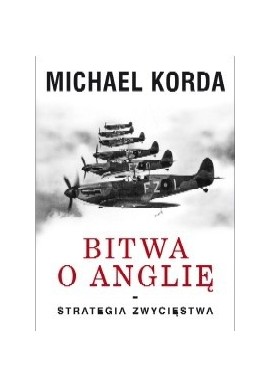 Bitwa o Anglię Strategia zwycięstwa Michael Korda