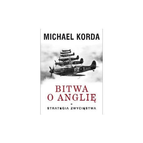 Bitwa o Anglię Strategia zwycięstwa Michael Korda