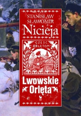 Lwowskie Orlęta Czyn i legenda Stanisław Sławomir Nicieja