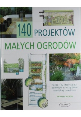 140 projektów małych ogrodów Andrew Wilson