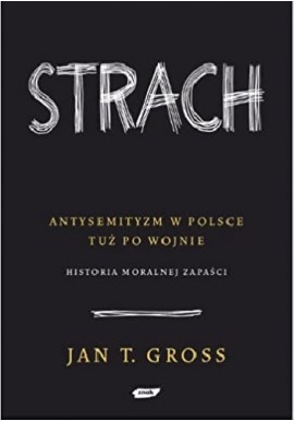 Strach Antysemityzm w Polsce tuż po wojnie Historia moralnej zapaści Jan T. Gross