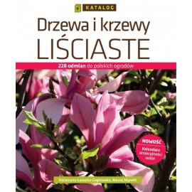 Drzewa i krzewy liściaste 228 gatunków i odmian do polskich ogrodów Katarzyna Łazucka-Cegłowska, Maciej Mynett
