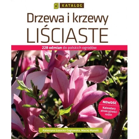 Drzewa i krzewy liściaste 228 gatunków i odmian do polskich ogrodów Katarzyna Łazucka-Cegłowska, Maciej Mynett