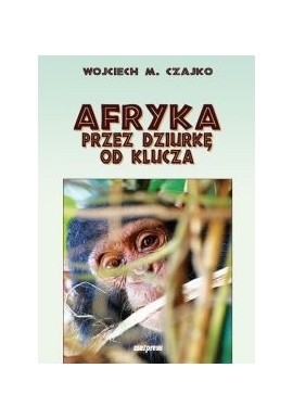 Afryka przez dziurkę od klucza Wojciech M. Czajko