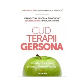 Cud terapii Gersona Sprawdzony program żywieniowy leczenia raka i innych chorób Charlotte Gerson, dr med. Morton Walker