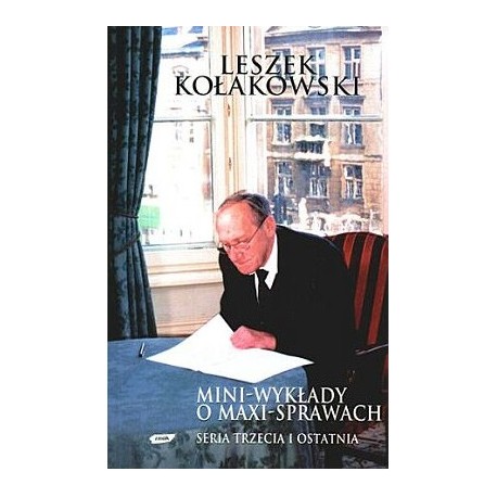 Mini-wykłady o maxi-sprawach Seria trzecia i ostatnia Leszek Kołakowski