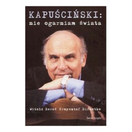 Kapuściński: nie ogarniam świata Witold Bereś, Krzysztof Burnetko