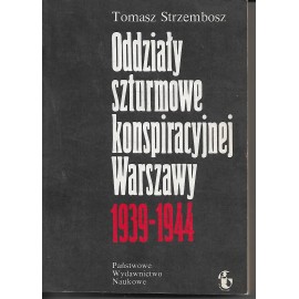 Oddziały szturmowe konspiracyjnej Warszawy 1939-1944 Tomasz Strzembosz