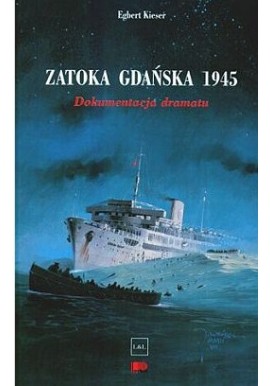 Zatoka Gdańska 1945 Dokumentacja dramatu Egbert Kieser