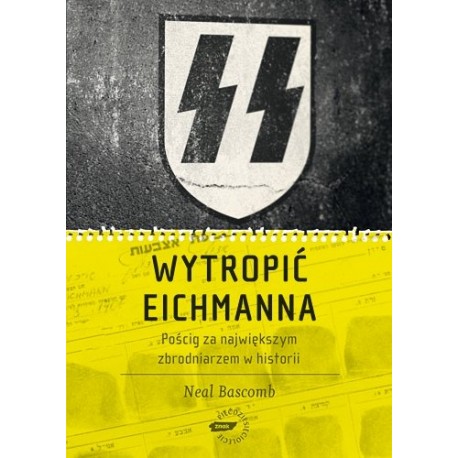 Wytropić Eichmanna Pościg za największym zbrodniarzem w historii Neal Bascomb