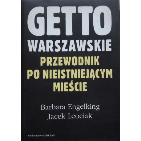 Getto Warszawskie Przewodnik po nieistniejącym mieście Barbara Engelking Jacek Leociak