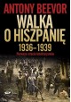 Walka o Hiszpanię 1936-1939 Pierwsze starcie totalitaryzmów Antony Beevor