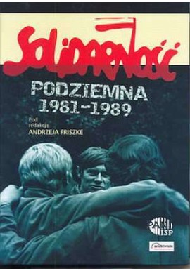 Solidarność podziemna 1981-1989 Andrzej Friszke (red.)