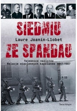 Siedmiu ze Spandau Tajemnice nazistów Relacje więziennych kapelanów 1947-1987 Laure Joanin-Llobet