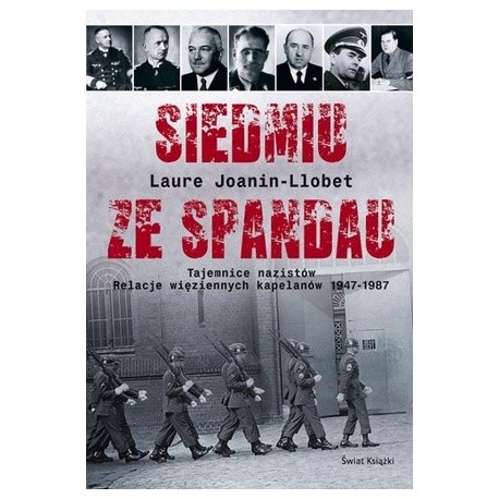 Siedmiu ze Spandau Tajemnice nazistów Relacje więziennych kapelanów 1947-1987 Laure Joanin-Llobet