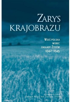 Zarys krajobrazu Wieś polska wobec zagłady Żydów 1942-1945 Barbara Engelking, Jan Grabowski (red.)