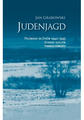 Judenjagd Polowanie na Żydów 1942-1945 Studium dziejów pewnego powiatu Jan Grabowski
