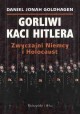 Gorliwi kaci Hitlera Zwyczajni Niemcy i Holocaust Daniel Jonah Goldhagen