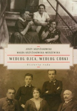 Według ojca, według córki historia rodu Jerzy Krzyżanowski, Magda Krzyżanowska-Mierzewska (Autograf Autora)