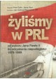 Żyliśmy w PRL od wyboru Jana Pawła II do odzyskania niepodległości 1978-1989 Piotr Dylik, Jerzy Szot, Jan Andrzej Kłoczowski OP