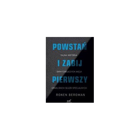 Powstań i zabij pierwszy. Tajna historia skrytobójczych akcji izraelskich służb specjalnych Ronen Bergman