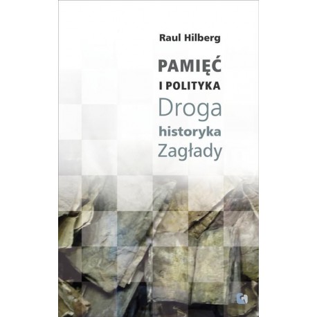 Pamięć i Polityka Droga Historyka Zagłady Raul Hilberg