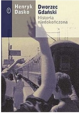 Dworzec Gdański Historia niedokończona Henryk Dasko