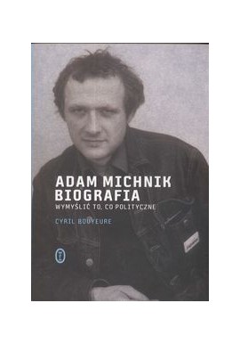 Adam Michnik Biografia Wymyślić to, co polityczne Cyril Bouyeure