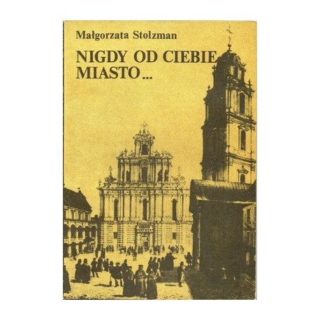 Nigdy od ciebie miasto... Małgorzata Stolzman