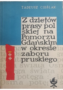 Z dziejów prasy polskiej na Pomorzu Gdańskim w okresie zaboru pruskiego Tadeusz Cieślak