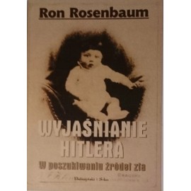 Wyjaśnianie Hitlera. W poszukiwaniu źródeł zła Ron Rosenbaum