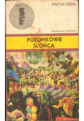 Potomkowie Słońca Antologia rosyjskich i radzieckich opowiadań fantastycznonaukowych (1784-1927) Tadeusz Gosk (wybór)