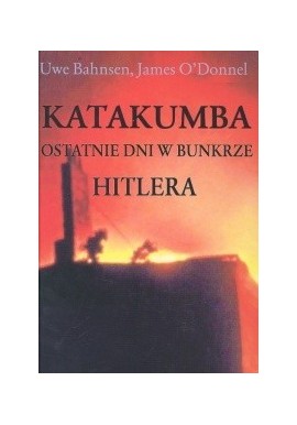 Katakumba Ostatnie dni w bunkrze Hitlera Uwe Bahnsen, James O'Donnel