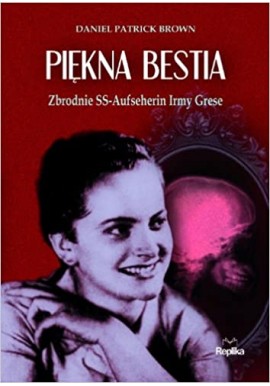 Piękna bestia zbrodnie SS-Aufseherin Irmy Grese Daniel Patrick Brown