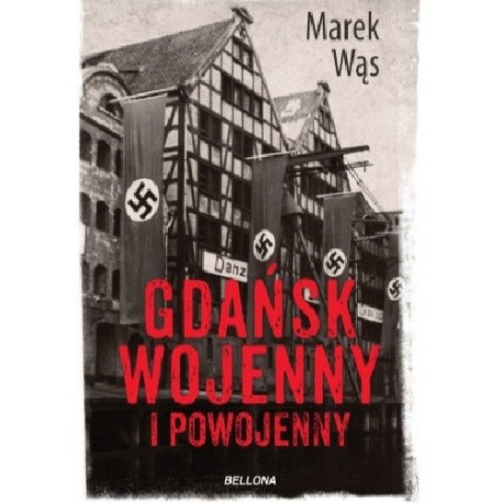 Gdańsk wojenny i powojenny Marek Wąs