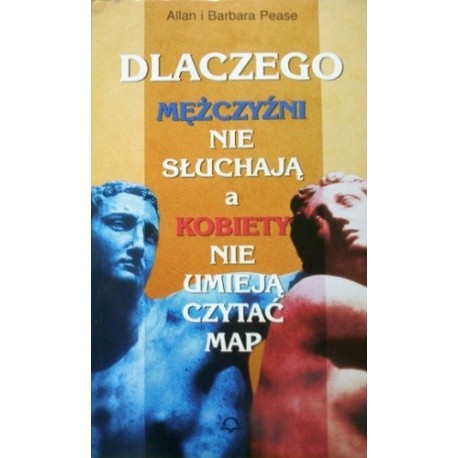 Dlaczego mężczyźni nie słuchają a kobiety nie umieją czytać map Allan i Barbara Pease