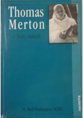 Thomas Merton - brat, mnich W poszukiwaniu prawdziwej wolności M. Basil Pennington OCSO
