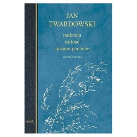 Nadzieja, miłość, spisane pacierze Wiersze wybrane Jan Twardowski