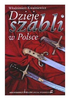 Dzieje szabli w Polsce Włodzimierz Kwaśniewicz