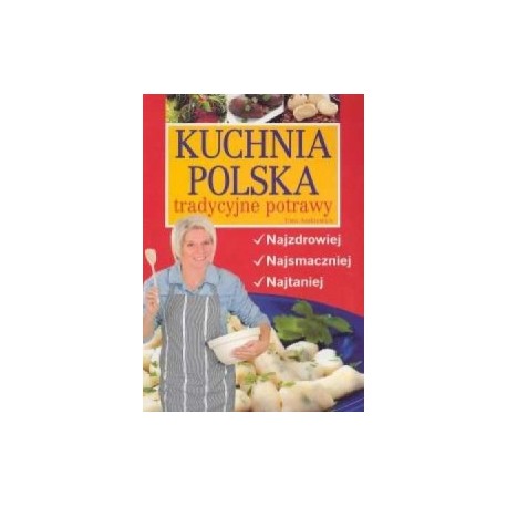 Kuchnia polska tradycyjne potrawy Najzdrowiej. Najsmaczniej. Najtaniej Ewa Aszkiewicz