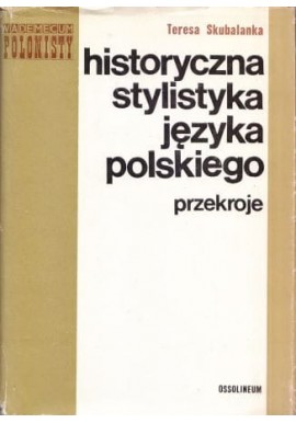 Historyczna stylistyka języka polskiego Przekroje Vademecum Polonisty Teresa Skubalanka