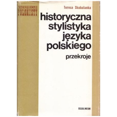 Historyczna stylistyka języka polskiego Przekroje Vademecum Polonisty Teresa Skubalanka